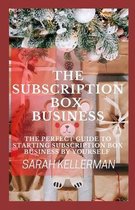 The Subscription Box Business: The Perfect Guide To Starting Subscription Box Business By Yourself