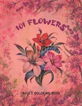 101 Flowers Adult Coloring Book: An Adult or Teen Coloring Book with Featuring Charming Realistic Flowers, Vases, Bunches, Bouquets and a Variety of F