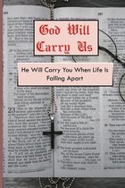 God Will Carry Us: He Will Carry You When Life Is Falling Apart