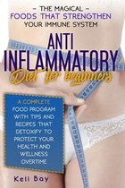 Anti-Inflammatory Diet For Beginners: The Magical Foods That Strengthen Your Immune System. A Complete Food Program With Tips And Recipes That Detoxif