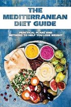 The Mediterranean Diet Guide: Practical Plans And Methods To Help You Lose Weight