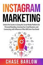 Instagram Marketing: Unlock the Secrets to Using This Social Media Platform for Personal Branding, Growing Your Small Business and Connecting with Influencers Who Will Grow Your Brand