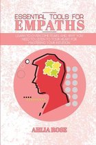 Essential Tools for Empaths: Learn to Overcome Fears and Why you Need to Listen to Your Heart for Mastering Your Intuition