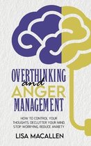Overthinking and Anger Management: How to Control Your Thoughts, Declutter Your Mind, Stop Worrying, Reduce Anxiety
