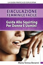 Eiaculazione Femminile Facile! Guida Pratica Ed Esplicita Allo Squirting Per Donne E Uomini
