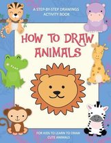 How To Draw Animals, A Step-By-Step Drawings Activity Book For Kids To Learn To Draw Cute Animals