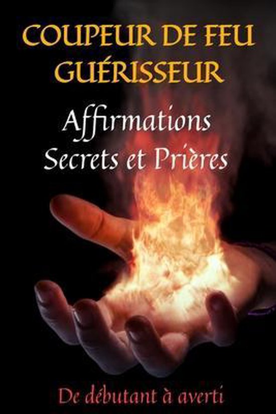 Coupeur de Feu Guerisseur: affirmations secrets et prieres