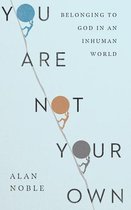You Are Not Your Own – Belonging to God in an Inhuman World