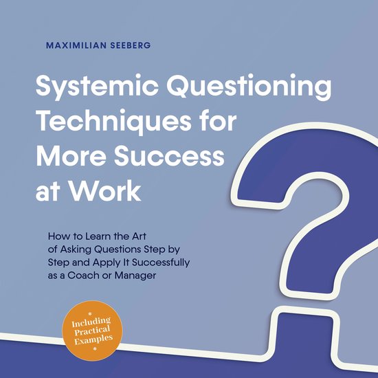 Systemic Questioning Techniques for More Success at Work How ... - cover