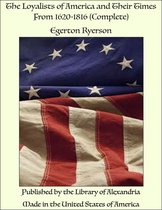 The Loyalists of America and Their Times From 1620-1816 (Complete)