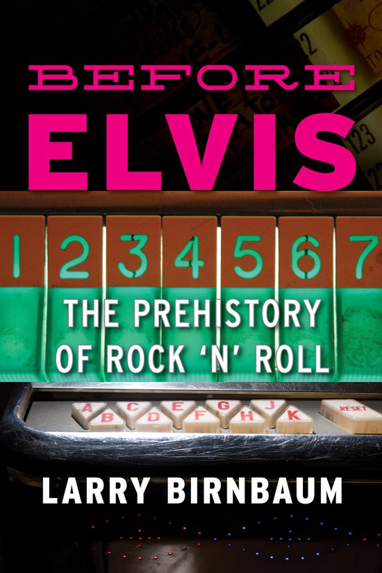 Boekomslag van 'Before Elvis: The Prehistory of Rock 'N' Roll' door Larry Birnbaum. De achtergrond toont een close-up van een jukebox met nummers 1-7, letterknoppen en een reset-knop.