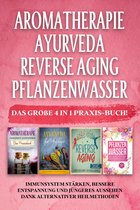 Aromatherapie Ayurveda Reverse Aging Pflanzenwasser: Das große 4 in 1 Praxis-Buch! Immunsystem stärken, bessere Entspannung und jüngeres Aussehen dank alternativer Heilmethoden