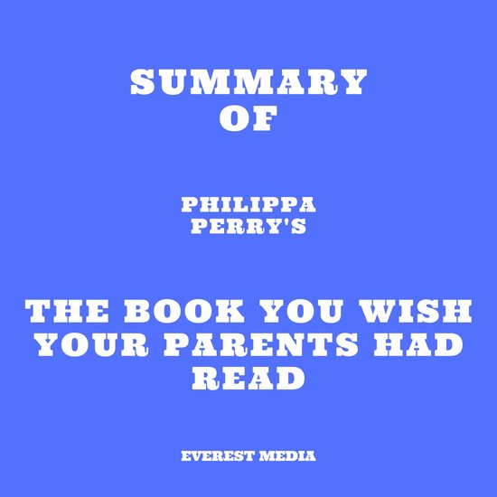 Summary of Philippa Perry's The Book You Wish Your Parents Had Read