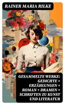 Gesammelte Werke: Gedichte + Erzählungen + Roman + Dramen + Schriften zu Kunst und Literatur