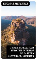 Three Expeditions into the Interior of Eastern Australia, Volume 1
