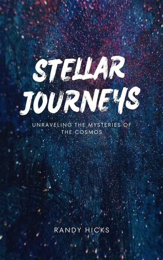Stellar Journeys Unraveling The Mysteries Of The Cosmos (ebook), Randy(06)