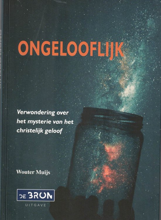 Ongelooflijk. Verwondering over het mysterie van het christelijk geloof.