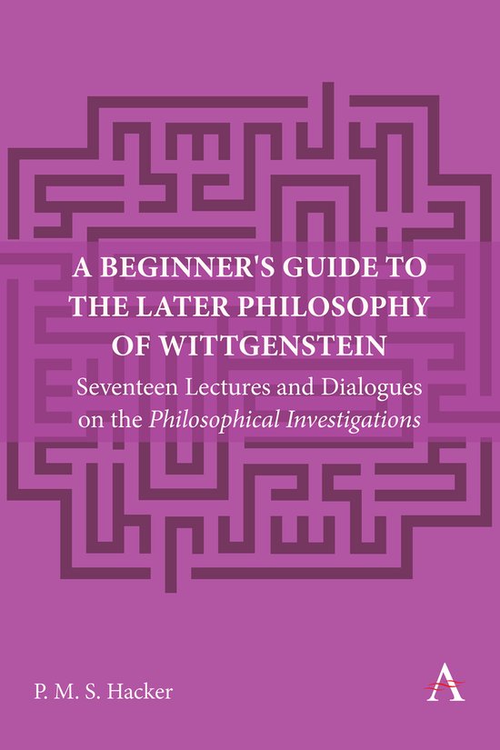 Anthem Studies in Wittgenstein-A Beginner's Guide to the Later Philosophy of Wittgenstein