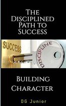 Be Your Best Self 2 - The Disciplined Path to Success: A Guide to Building Character and Achieving Your Goals