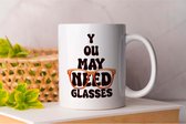 Mok You may need Glasses - Optician - Gift - Cadeau - EyeCare - Eyewear - EyeHealth - Opticien - Oogzorg - Brillen - Ooggezondheid