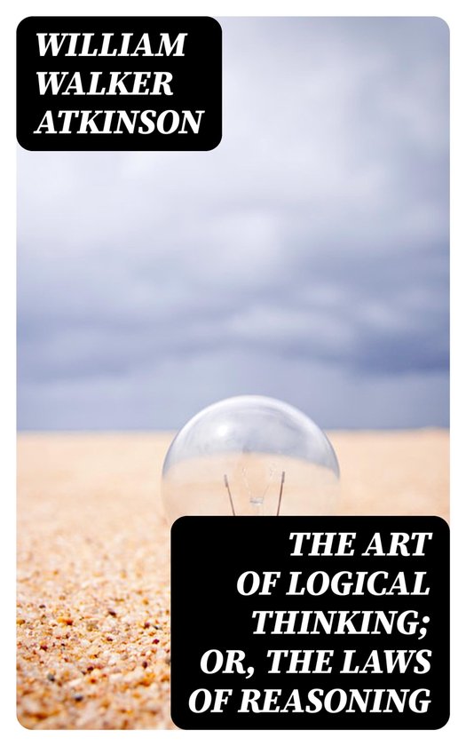 The Art of Logical Thinking; Or, The Laws of Reasoning - cover