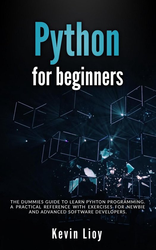 Python Programming 1 - Python for Beginners: The Dummies' Guide to Learn Python Programming. A Practical Reference with Exercises for Newbies and Advanced Developers