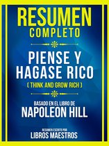Resumen Completo - Piense Y Hagase Rico (Think And Grow Rich) - Basado En El Libro De Napoleon Hill