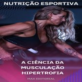 NUTRIÇÃO ESPORTIVA, MUSCULAÇÃO & HIPERTROFIA 1 - A Ciência da Musculação Hipertrofia