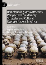 Palgrave Macmillan Memory Studies - Remembering Mass Atrocities: Perspectives on Memory Struggles and Cultural Representations in Africa