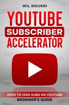 YouTube Subscriber Accelerator: Zero to 1000 Subs on YouTube Beginner's Guide