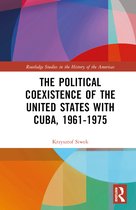 Routledge Studies in the History of the Americas-The Political Coexistence of the United States with Cuba, 1961-1975