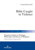 European Studies in Theology, Philosophy and History of Religions 22 - Bible Caught in Violence