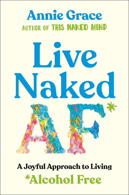Boek 'Live Naked AF' met een kleurrijke AF-illustratie en de tekst 'Annie Grace, Author of This Naked Mind, Live Naked AF, A Joyful Approach to Living, Alcohol Free'.