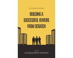 The Business Blueprint: Building a Successful Venture from Scratch
