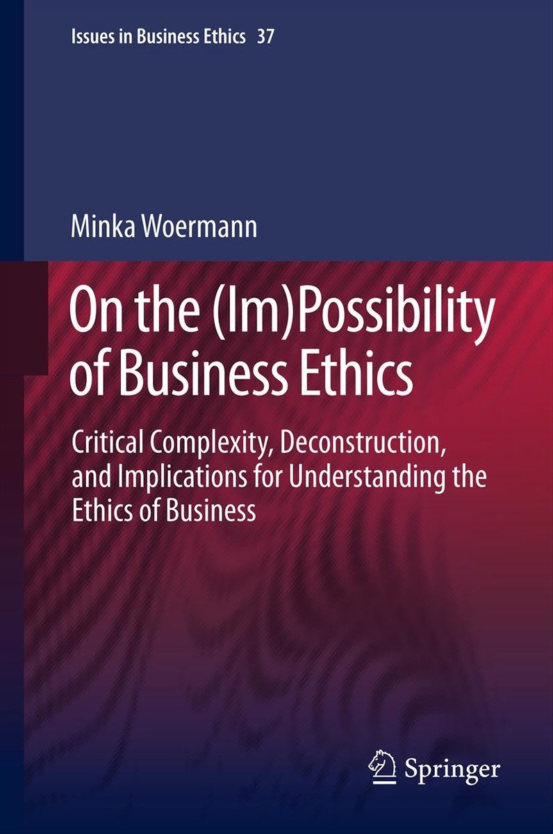 Issues In Business Ethics37- On The (im)possibility Of Business Ethics van Minka Woermann