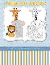 J'ADORE LES ANIMAUX - Livre De Coloriage Pour Enfants