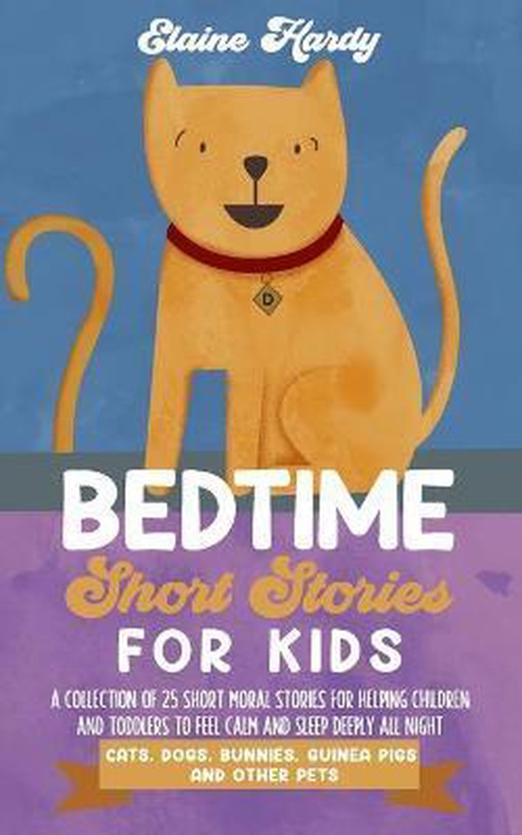 Bedtime Short Stories for Kids. Cats, Dogs, Bunnies, Guinea Pigs and Other Pets - Elaine Hardy