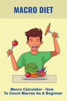 Macro Diet: Macro Calculator - How To Count Macros As A Beginner