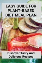 Easy Guide For Plant-Based Diet Meal Plan: Discover Tasty And Delicious Recipes