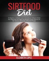 Sirtfood Diet: The Beginner's Cookbook Guide to Revolutionary Dieting to Activate Your Skinny Gene and Trigger Your Metabolic Energy Levels for Life