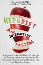 Keto Diet and Intermittent Fasting: A Beginners' Guide to IF Lifestyle for Weight Loss Naturally, Detox Your Body and Increase Your Energy. Includes a Useful 16