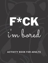 F*ck Im Bored Activity Book For Adults