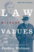 Law without Values - The Life, Work & Legacy of Justice Holmes