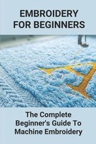 Embroidery For Beginners: The Complete Beginner's Guide To Machine Embroidery