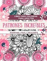 Libro para colorear para adultos Patrones Increíbles - Divertido, fácil y relajante: Diseños perfectos para adultos - Ideas de regalos para relajarse