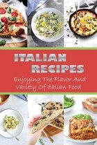 Italian Recipes: Enjoying The Flavor And Variety Of Italian Food