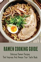 Ramen Cooking Guide: Delicious Ramen Recipes That Impress And Amaze Your Taste Buds