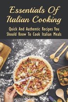 Essentials Of Italian Cooking: Quick And Authentic Recipes You Should Know To Cook Italian Meals