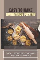 Easy To Make Homemade Pastas: Enjoy 25 Recipes With Vegetables, Meat, And Even Fruits