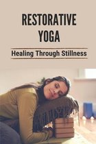 Restorative Yoga: Healing Through Stillness